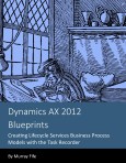 Dynamics AX 2012 Blueprints: Creating Lifecycle Services Business Process Models with the Task Recorder